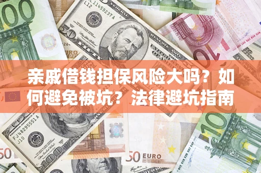 济南亲戚借钱担保风险大吗？如何避免被坑？法律避坑指南