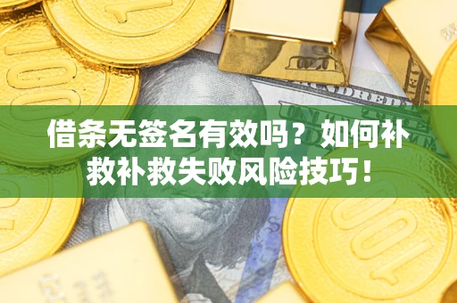 济南借条无签名有效吗？如何补救补救失败风险技巧！