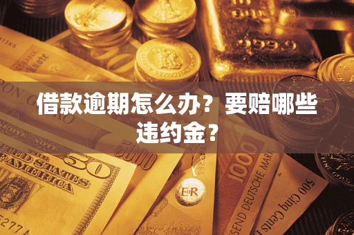 济南借款逾期怎么办？要赔哪些违约金？