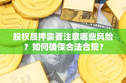 济南股权质押需要注意哪些风险？如何确保合法合规？