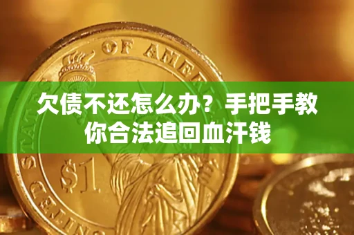 济南欠债不还怎么办?手把手教你合法追回血汗钱 济南欠债不还怎么办?手把手教你合法追回血汗钱