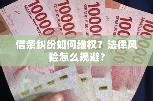济南借条纠纷如何维权？法律风险怎么规避？