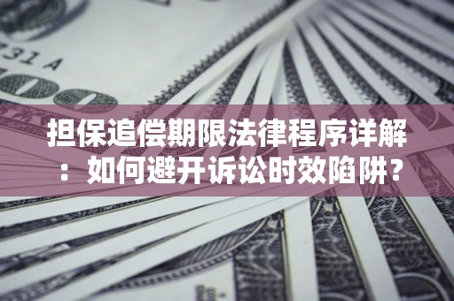济南担保追偿期限法律程序详解：如何避开诉讼时效陷阱？