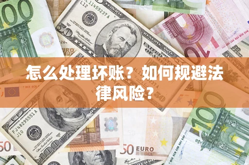 济南怎么处理坏账？如何规避法律风险？