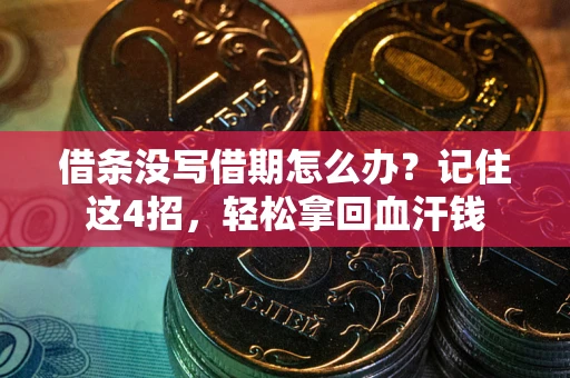 济南借条没写借期怎么办？记住这4招，轻松拿回血汗钱