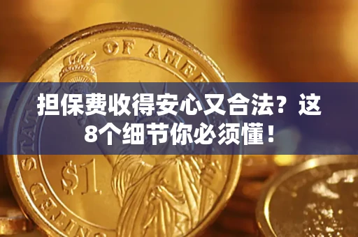 济南担保费收得安心又合法？这8个细节你必须懂！