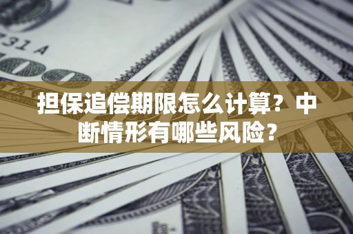 济南担保追偿期限怎么计算？中断情形有哪些风险？