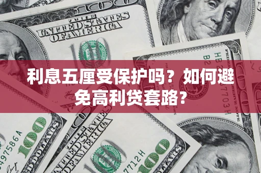 济南利息五厘受保护吗？如何避免高利贷套路？