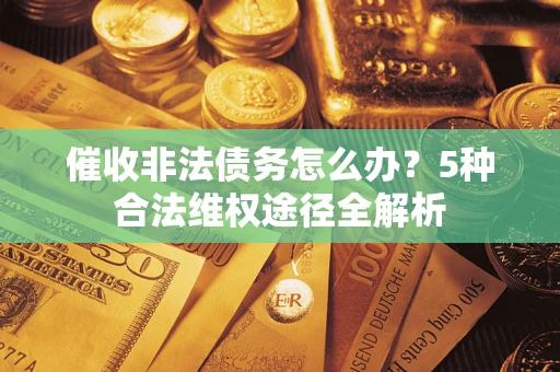 济南催收非法债务怎么办？5种合法维权途径全解析