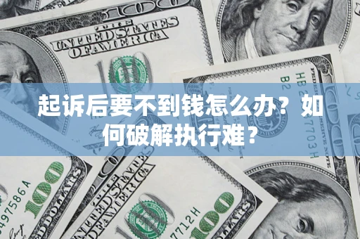 济南起诉后要不到钱怎么办？如何破解执行难？