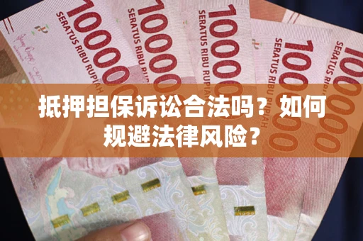 济南抵押担保诉讼合法吗？如何规避法律风险？