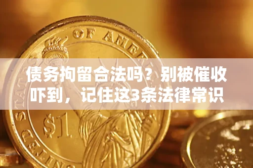 济南债务拘留合法吗?别被催收吓到,记住这3条法律常识 济南债务拘留合法吗?别被催收吓到,记住这3条法律常识
