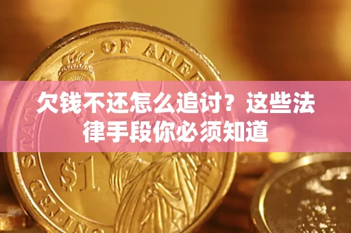 济南欠钱不还怎么追讨？这些法律手段你必须知道