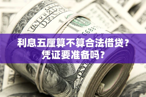 济南利息五厘算不算合法借贷？凭证要准备吗？