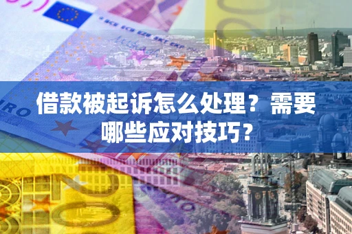 济南借款被起诉怎么处理？需要哪些应对技巧？