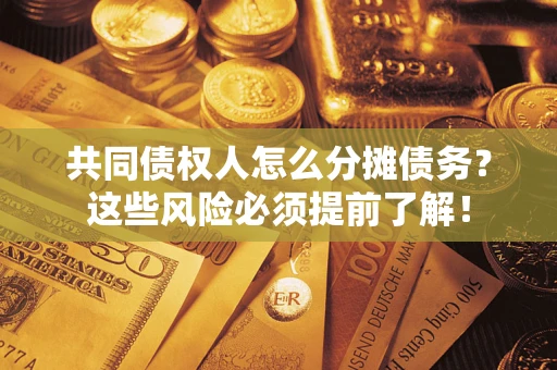 济南共同债权人怎么分摊债务？这些风险必须提前了解！