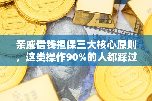 济南亲戚借钱担保三大核心原则，这类操作90%的人都踩过坑！附法院判决案例
