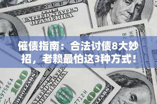 济南催债指南：合法讨债8大妙招，老赖最怕这3种方式！