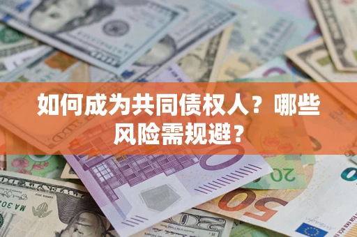 济南如何成为共同债权人？哪些风险需规避？