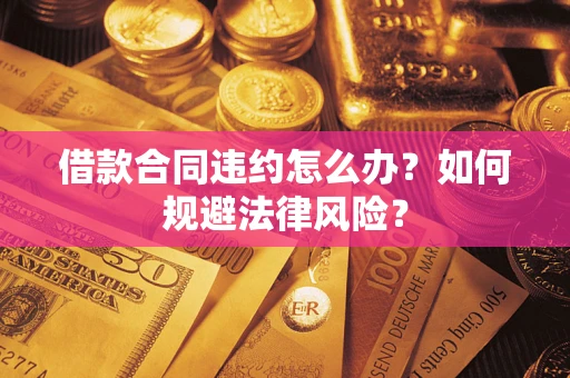 济南借款合同违约怎么办？如何规避法律风险？