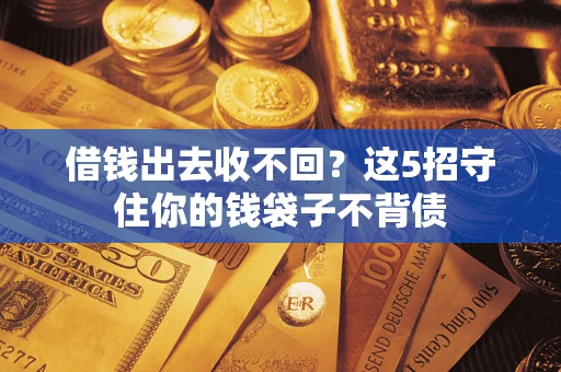 济南借钱出去收不回？这5招守住你的钱袋子不背债