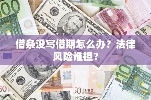 济南借条没写借期怎么办？法律风险谁担？